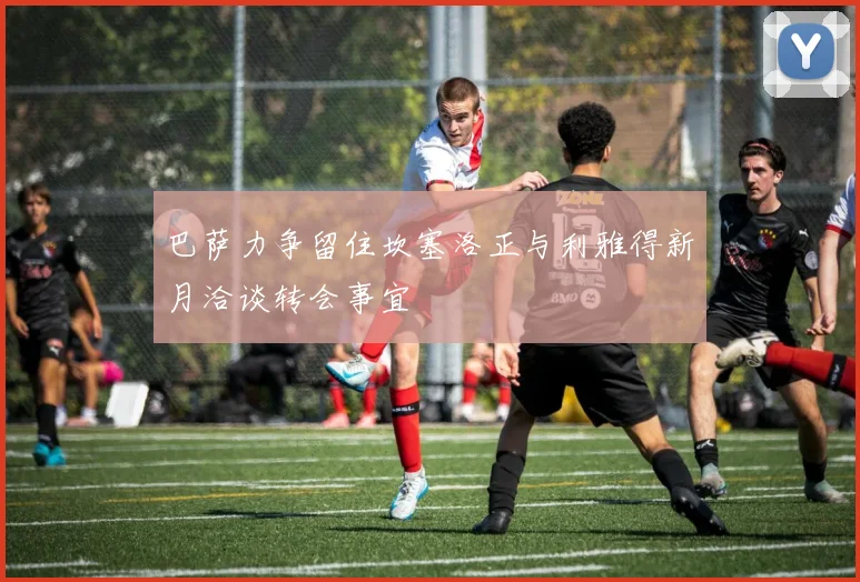 巴萨力争留住坎塞洛正与利雅得新月洽谈转会事宜