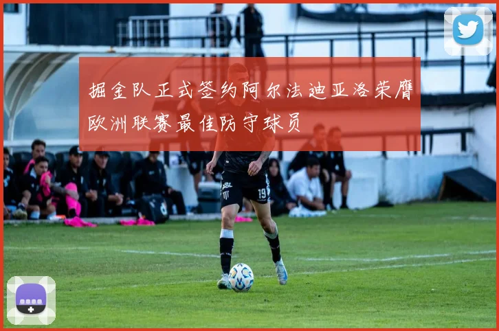 掘金队正式签约阿尔法迪亚洛荣膺欧洲联赛最佳防守球员