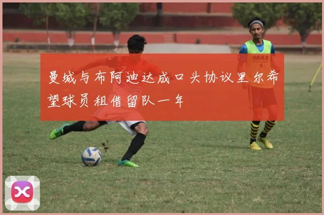 曼城与布阿迪达成口头协议里尔希望球员租借留队一年